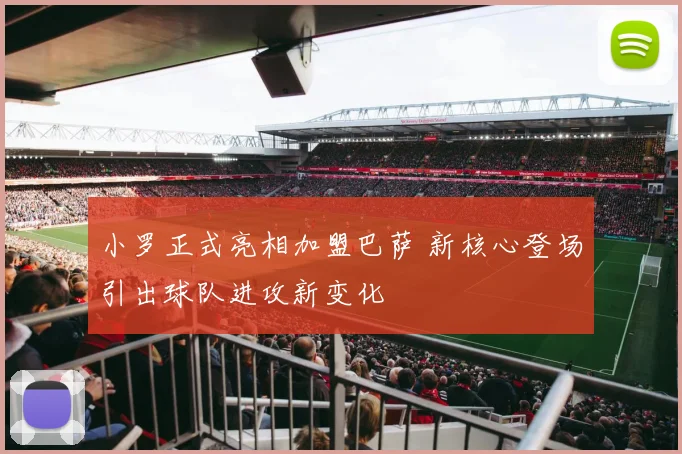 小罗正式亮相加盟巴萨 新核心登场引出球队进攻新变化