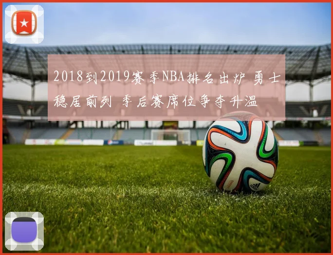 2018到2019赛季NBA排名出炉 勇士稳居前列 季后赛席位争夺升温