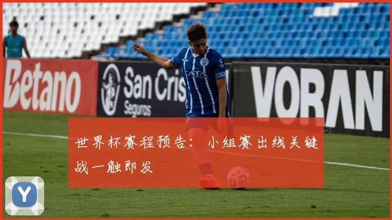 世界杯赛程预告：小组赛出线关键战一触即发