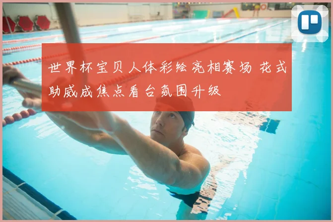 世界杯宝贝人体彩绘亮相赛场 花式助威成焦点看台氛围升级