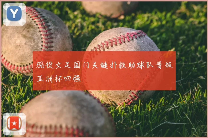 现役女足国门关键扑救助球队晋级亚洲杯四强