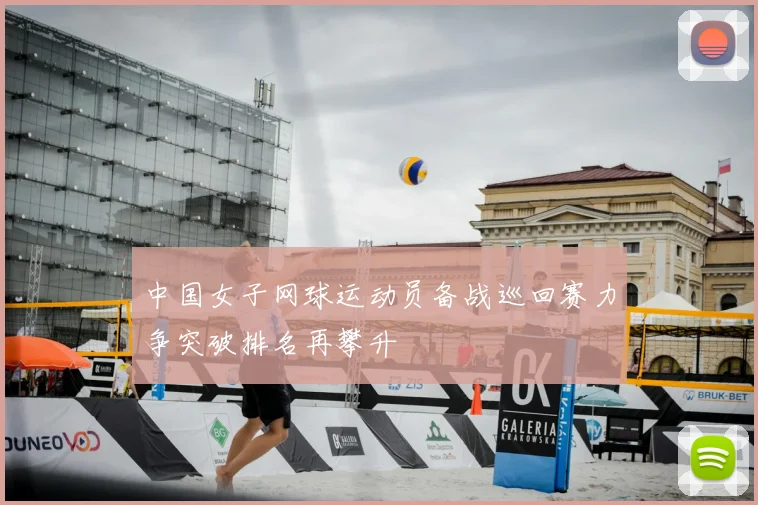 中国女子网球运动员备战巡回赛力争突破排名再攀升