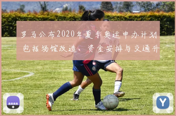 罗马公布2020年夏季奥运申办计划 包括场馆改造、资金安排与交通升级