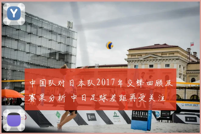 中国队对日本队2017年交锋回顾及赛果分析 中日足球差距再受关注